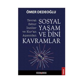 SOSYAL YAŞAM VE DINI KAVRAMLAR TEVRAT-ZEBUR-İNCILLER VE KURAN AÇISINDAN - ÖMER DEDEOĞLU