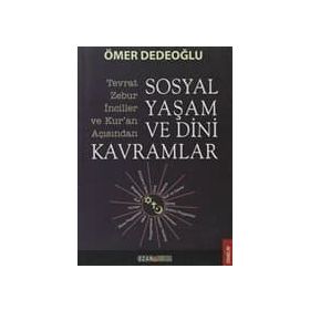 SOSYAL YAŞAM VE DINI KAVRAMLAR TEVRAT-ZEBUR-İNCILLER VE KURAN AÇISINDAN - ÖMER DEDEOĞLU