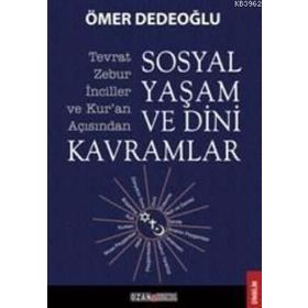 SOSYAL YAŞAM VE DINI KAVRAMLAR TEVRAT-ZEBUR-İNCILLER VE KURAN AÇISINDAN - ÖMER DEDEOĞLU
