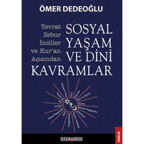 SOSYAL YAŞAM VE DINI KAVRAMLAR TEVRAT-ZEBUR-İNCILLER VE KURAN AÇISINDAN - ÖMER DEDEOĞLU