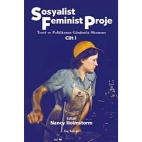 SOSYALIST FEMINIST PROJE CILT: 1 TEORI VE POLİTİKANIN GÜNÜMÜZ OKUMASI - NANCY HOLMSTORM