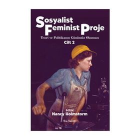 SOSYALIST FEMINIST PROJE CILT: 2 TEORI VE POLİTİKANIN GÜNÜMÜZ OKUMASI - NANCY HOLMSTORM
