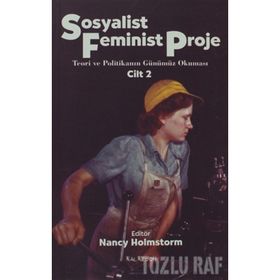 SOSYALIST FEMINIST PROJE CILT: 2 TEORI VE POLİTİKANIN GÜNÜMÜZ OKUMASI - NANCY HOLMSTORM