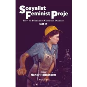 SOSYALIST FEMINIST PROJE CILT: 2 TEORI VE POLİTİKANIN GÜNÜMÜZ OKUMASI - NANCY HOLMSTORM