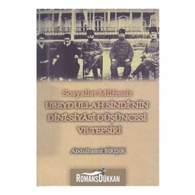 SOSYALIST MÜFESSİR UBEYDULLAH SINDI'NIN DINI-SIYASI DÜŞÜNCESİ VE TEFSIRI - ABDÜLHAMİT BİRIŞIK