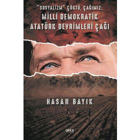 Sosyalizm Çöktü Çağımız: Milli Demokratik Atatürk Devrimleri Çağı - Hasan Bayık