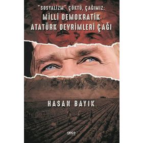 Sosyalizm Çöktü Çağımız: Milli Demokratik Atatürk Devrimleri Çağı - Hasan Bayık