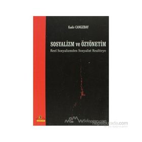 SOSYALIZM VE ÖZYÖNETİM REEL SOSYALIZMDEN SOSYALIST REALITEYE - KADIR CANGIZBAY