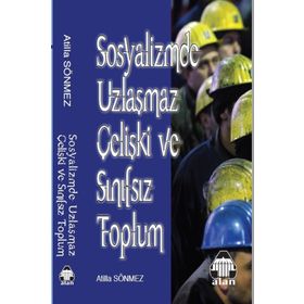 Sosyalizmde Uzlaşmaz Çelişki ve Sınıfsız Toplum - Atilla Sönmez