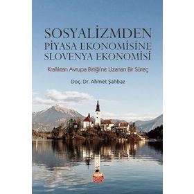 Sosyalizmden Piyasa Ekonomisine Slovenya Ekonomisi - Ahmet Şahbaz