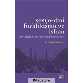 Sosyo-Dini Farklılaşma ve İslam - Mustafa Aslan