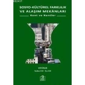 SOSYO KÜLTÜREL FARKLILIK VE ALAŞIM MEKANLARI KENT VE KENTLER - NESLIHAN SAM;RIZA SAM