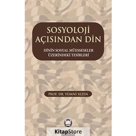 SOSYOLOJI AÇISINDAN DIN DININ SOSYAL MÜESSESELER ÜZERINDEKI TESIRLERI - GENEL