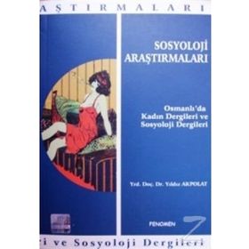 SOSYOLOJI ARAŞTIRMALARI OSMANLI´DA KADIN DERGILERI VE SOSYOLOJI DERGILERI - YILDIZ AKPOLAT
