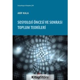 Sosyoloji Öncesi ve Sonrası Toplum Teorileri / Arif Kala