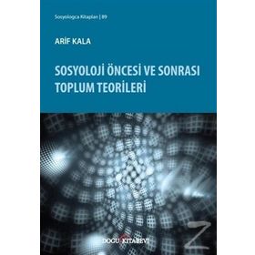Sosyoloji Öncesi ve Sonrası Toplum Teorileri / Arif Kala