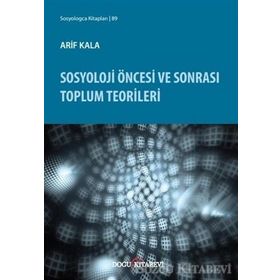 Sosyoloji Öncesi ve Sonrası Toplum Teorileri / Arif Kala