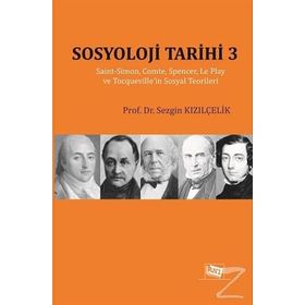 Sosyoloji Tarihi 3: Saint-Simon, Comte, Spencer, Le Play ve Tocqueville'in Sosyal Teorileri - Sezgin Kızılçelik