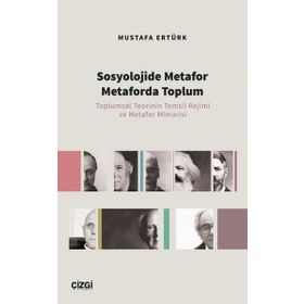 Sosyolojide Metafor Metaforda Toplum Toplumsal Teorinin Temsil Rejimi ve Metafor Mimarisi - Mustafa Ertürk