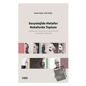 Sosyolojide Metafor Metaforda Toplum Toplumsal Teorinin Temsil Rejimi ve Metafor Mimarisi - Mustafa Ertürk