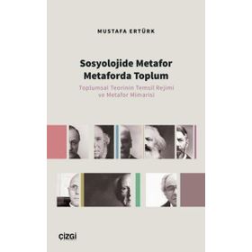 Sosyolojide Metafor Metaforda Toplum Toplumsal Teorinin Temsil Rejimi ve Metafor Mimarisi - Mustafa Ertürk