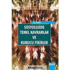 Sosyolojide Temel Kavramlar ve Kurucu Fikirler - Zafer Durdu