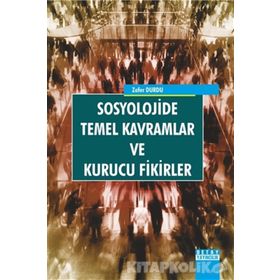 Sosyolojide Temel Kavramlar ve Kurucu Fikirler - Zafer Durdu