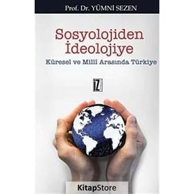 SOSYOLOJIDEN İDEOLOJİYE KÜRESEL VE MILLI ARASINDA TÜRKİYE - YUMNI SEZEN
