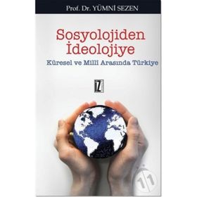 SOSYOLOJIDEN İDEOLOJİYE KÜRESEL VE MILLI ARASINDA TÜRKİYE - YUMNI SEZEN