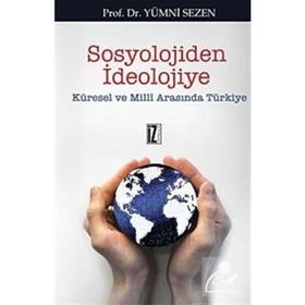 SOSYOLOJIDEN İDEOLOJİYE KÜRESEL VE MILLI ARASINDA TÜRKİYE - YUMNI SEZEN