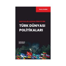 Sosyolojik Açıdan Türkiyenin Türk Dünyası Politikaları Astana Yayınları