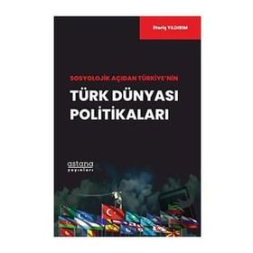 Sosyolojik Açıdan Türkiyenin Türk Dünyası Politikaları Astana Yayınları