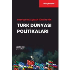 Sosyolojik Açıdan Türkiyenin Türk Dünyası Politikaları Astana Yayınları