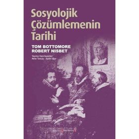 SOSYOLOJIK ÇÖZÜMLEMENİN TARIHI - TOM BOTTOMORE;ROBERT NISBET