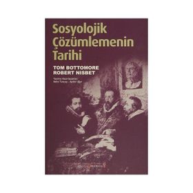 SOSYOLOJIK ÇÖZÜMLEMENİN TARIHI - TOM BOTTOMORE;ROBERT NISBET