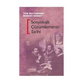 SOSYOLOJIK ÇÖZÜMLEMENİN TARIHI - TOM BOTTOMORE;ROBERT NISBET