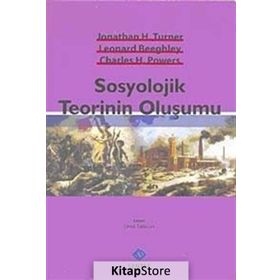 SOSYOLOJIK TEORININ OLUŞUMU - CHARLES H. POWERS;JONATHAN H. TURNER;LEONARD BEEGHLEY