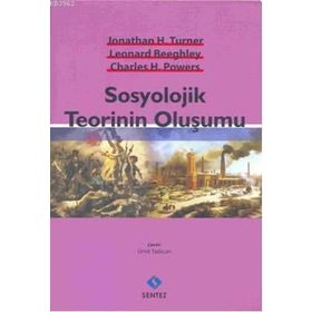 SOSYOLOJIK TEORININ OLUŞUMU - CHARLES H. POWERS;JONATHAN H. TURNER;LEONARD BEEGHLEY
