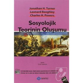 SOSYOLOJIK TEORININ OLUŞUMU - CHARLES H. POWERS;JONATHAN H. TURNER;LEONARD BEEGHLEY