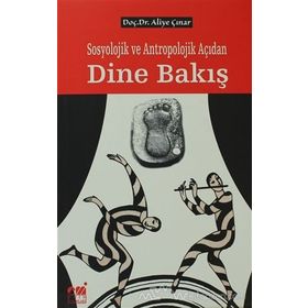 SOSYOLOJIK VE ANTROPOLOJIK AÇIDAN DINE BAKIŞ - ALIYE ÇINAR