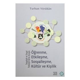 Sosyolojik ve Sosyal Psikolojik Görüş Açısıyla Öğrenme, Etkileşme, Sosyalleşme, Kültür ve Kişilik - Turhan Yörükan
