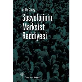 Sosyolojinin Marksist Reddiyesi - Atilla Güney