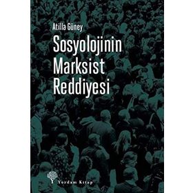 Sosyolojinin Marksist Reddiyesi - Atilla Güney