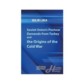Soviet Union’s Postwar Demands From Turkey And The Origins Of Cold War - İdlir Lika