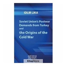 Soviet Union’s Postwar Demands From Turkey And The Origins Of Cold War - İdlir Lika