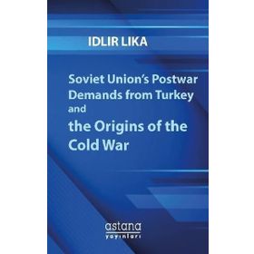 Soviet Union’s Postwar Demands From Turkey And The Origins Of Cold War - İdlir Lika