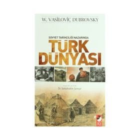 SOVYET TARİHÇİLİĞİ NAZARINDA TÜRK DÜNYASI - W. VASİLOVİÇ DUBROVSKY