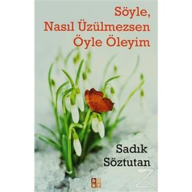Söyle, Nasıl Üzülmezsen Öyle Öleyim - Sadık Söztutan