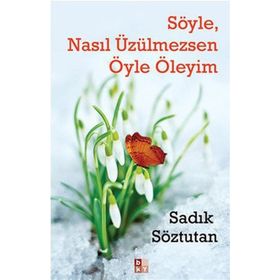 Söyle, Nasıl Üzülmezsen Öyle Öleyim - Sadık Söztutan