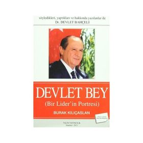 SÖYLEDİKLERİ, YAPTIKLARI VE HAKKINDA YAZILANLAR ILE DR. DEVLET BAHÇELİ DEVLET BEY BIR LIDER'IN POR - BURAK KILIÇASLAN